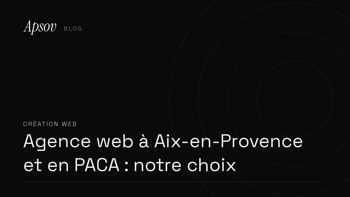 Agence web à Aix-en-Provence et en PACA : notre choix