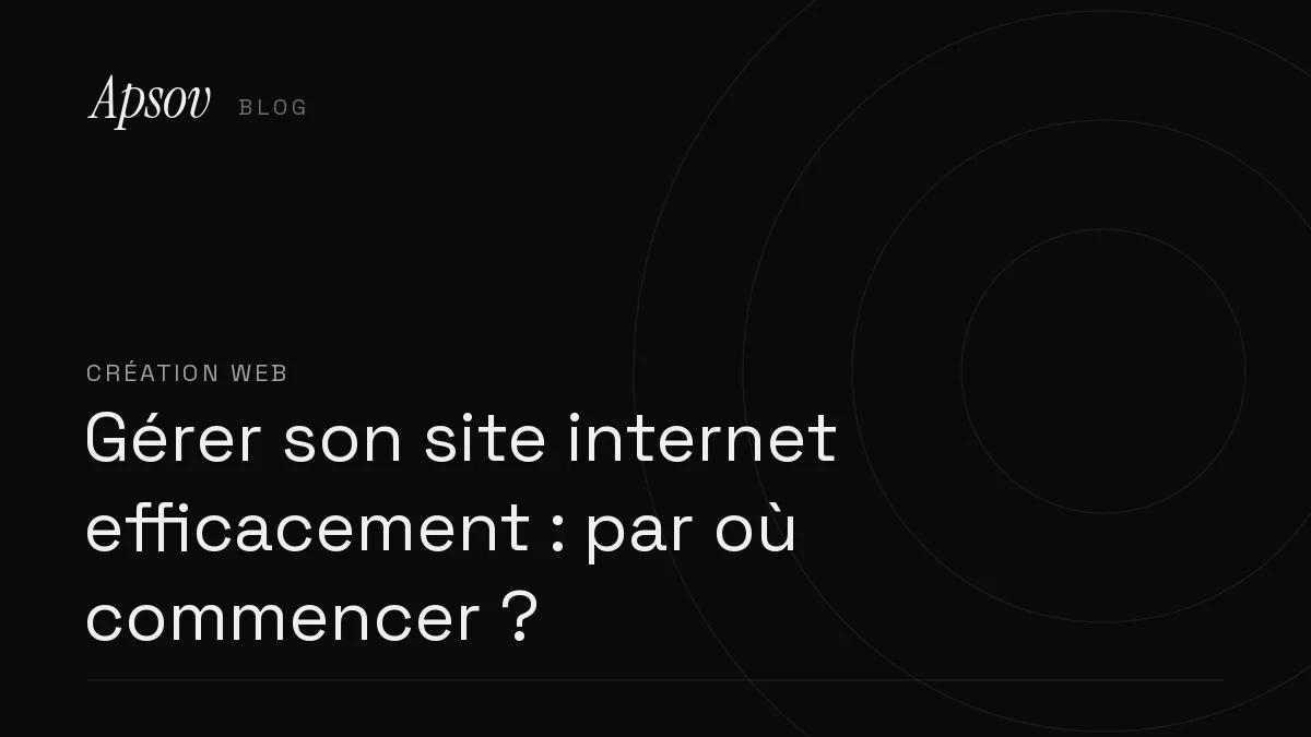 Gérer son site internet efficacement : par où commencer ?